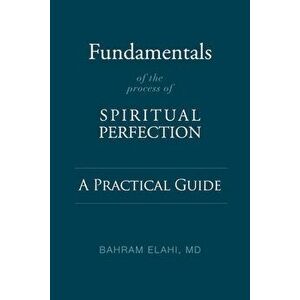 Fundamentals of the Process of Spiritual Perfection. A Practical Guide, Paperback - Bahram Elahi imagine
