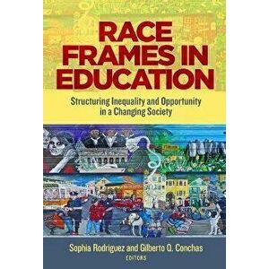 Race Frames in Education. Structuring Inequality and Opportunity in a Changing Society, Paperback - *** imagine