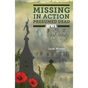 Missing in Action Presumed Dead WW1, Paperback - Lynda Whiteley imagine