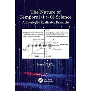 The Nature of Temporal (t > 0) Science. A Physically Realizable Principle, Paperback - Francis T.S. Yu imagine