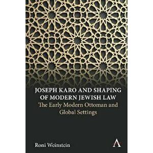 Joseph Karo and Shaping of Modern Jewish Law. The Early Modern Ottoman and Global Settings, Hardback - Roni Weinstein imagine