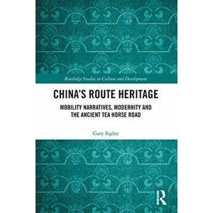 China's Route Heritage. Mobility Narratives, Modernity and the Ancient Tea Horse Road, Paperback - *** imagine