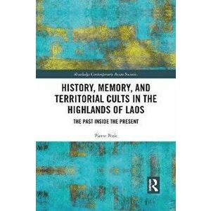 History, Memory, and Territorial Cults in the Highlands of Laos. The Past Inside the Present, Paperback - Pierre Petit imagine