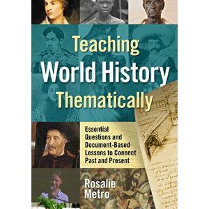 Teaching World History Thematically. Essential Questions and Document-Based Lessons to Connect Past and Present, Paperback - Rosalie Metro imagine