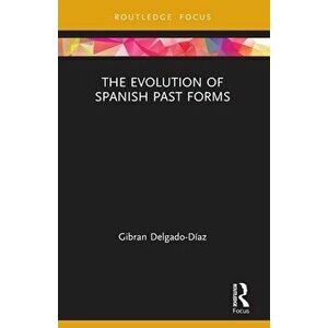 The Evolution of Spanish Past Forms, Paperback - Gibran Delgado-Diaz imagine