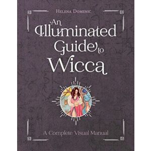 Illuminated Guide to Wicca: A Complete Visual Manual, Hardback - Helena Domenic-Wills imagine