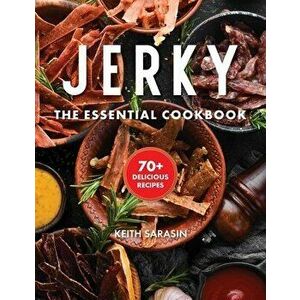 Jerky. The Essential Cookbook with Over 50 Recipes for Drying, Curing, and Preserving Meat, Hardback - Keith Sarasin imagine