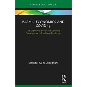 Islamic Economics and COVID-19. The Economic, Social and Scientific Consequences of a Global Pandemic, Paperback - Masudul Alam Choudhury imagine
