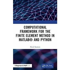 Computational Framework for the Finite Element Method in MATLAB (R) and Python, Hardback - Pavel Sumets imagine