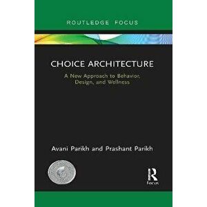 Choice Architecture. A new approach to behavior, design, and wellness, Paperback - Prashant Parikh imagine