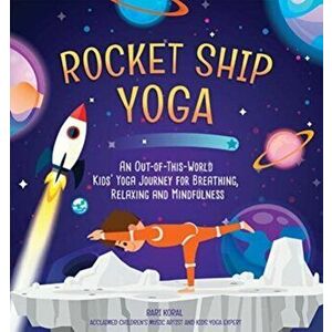 Rocket Ship Yoga. An Out-of-This-World Kids Yoga Journey for Breathing, Relaxing and Mindfulness (Yoga Poses for Kids, Mindfulness for Kids Activities imagine