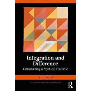 Integration and Difference. Constructing a Mythical Dialectic, Paperback - Grant Maxwell imagine