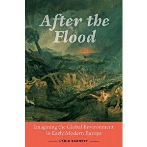 After the Flood. Imagining the Global Environment in Early Modern Europe, Paperback - Lydia (Northwestern University) Barnett imagine