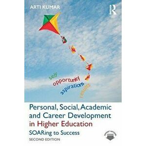 Personal, Social, Academic and Career Development in Higher Education. SOARing to Success, 2 ed, Paperback - Arti Kumar imagine