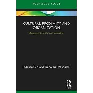 Cultural Proximity and Organization. Managing Diversity and Innovation, Paperback - Francesca Masciarelli imagine