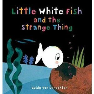 Little White Fish and the Strange Thing, Board book - Guido Genechten imagine