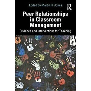 Peer Relationships in Classroom Management. Evidence and Interventions for Teaching, Paperback - *** imagine