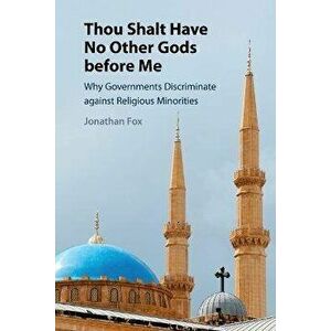 Thou Shalt Have No Other Gods before Me. Why Governments Discriminate against Religious Minorities, Paperback - Jonathan Fox imagine