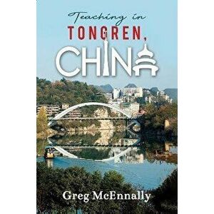 Teaching in Tongren, China, Paperback - Greg McEnnally imagine