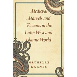 Medieval Marvels and Fictions in the Latin West and Islamic World, Hardback - Professor Michelle Karnes imagine