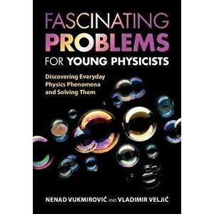 Fascinating Problems for Young Physicists. Discovering Everyday Physics Phenomena and Solving Them, Paperback - Vladimir Veljic imagine