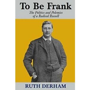 To Be Frank: The Politics and Polemics of a Radical Russell, Paperback - Ruth Derham imagine