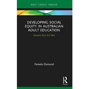 Developing Social Equity in Australian Adult Education. Lessons from the Past, Paperback - Pamela Osmond imagine