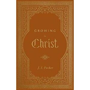 Growing in Christ, Hardback - J. I. Packer imagine