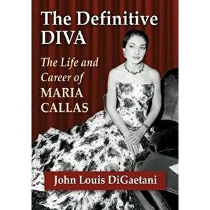 The Definitive Diva. The Life and Career of Maria Callas, Paperback - John Louis DiGaetani imagine
