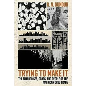 Trying to Make It. The Enterprises, Gangs, and People of the American Drug Trade, Paperback - R. V. Gundur imagine