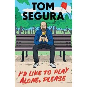 I'd Like to Play Alone, Please. Essays, Hardback - Tom Segura imagine
