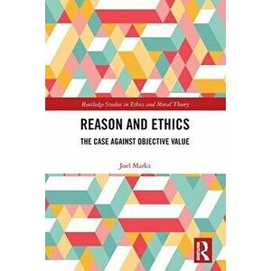 Reason and Ethics. The Case Against Objective Value, Paperback - Joel Marks imagine