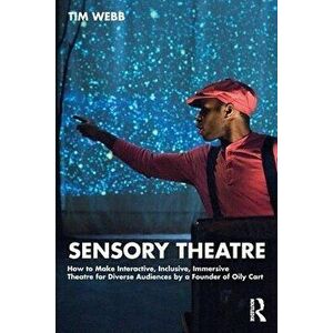 Sensory Theatre. How to Make Interactive, Inclusive, Immersive Theatre for Diverse Audiences by a Founder of Oily Cart, Paperback - Tim Webb imagine