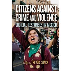 Citizens against Crime and Violence. Societal Responses in Mexico, Paperback - Pilar Domingo imagine