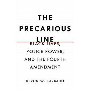 The Precarious Line. Black Lives, Police Power, and the Fourth Amendment, Hardback - Devon W. Carbado imagine