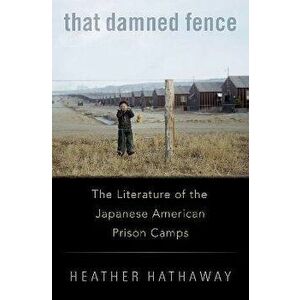 That Damned Fence. The Literature of the Japanese American Prison Camps, Hardback - *** imagine