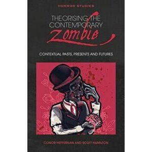 Theorising the Contemporary Zombie. Contextual Pasts, Presents, and Futures, Paperback - *** imagine
