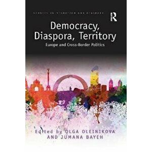 Democracy, Diaspora, Territory. Europe and Cross-Border Politics, Paperback - *** imagine