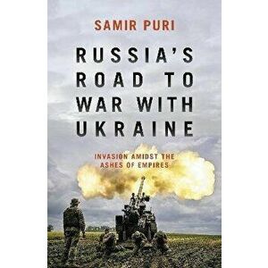 Russia's Road to War with Ukraine. Invasion amidst the ashes of empires, Hardback - Samir Puri imagine