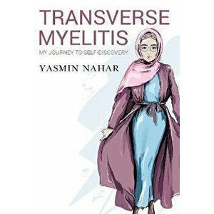Transverse Myelitis, My Journey to Self-Discovery, Paperback - Yasmin Nahar imagine
