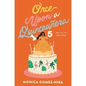 Once Upon a Quinceanera, Paperback - Monica Gomez-Hira imagine