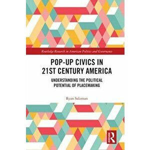 Pop-Up Civics in 21st Century America. Understanding the Political Potential of Placemaking, Paperback - Ryan Salzman imagine