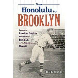 From Honolulu to Brooklyn. Running the American Empire's Base Paths with Buck Lai and the Travelers from Hawai'i, Paperback - Joel S. Franks imagine