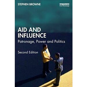 Aid and Influence. Patronage, Power and Politics, 2 ed, Paperback - Stephen Browne imagine