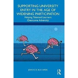 Supporting University Entry in the Age of Widening Participation. Helping Talented Learners Overcome Adversity, Paperback - John R. D. Blicharski imagine