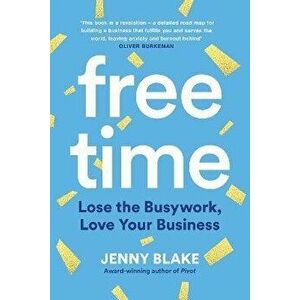 Free Time. Lose the Busywork, Love Your Business, Paperback - Jenny Blake imagine
