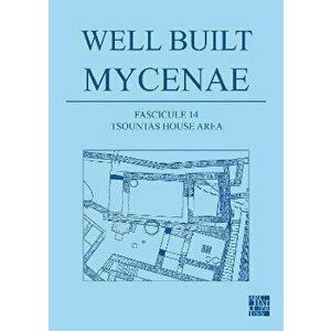 Well Built Mycenae, Fascicule 14. Tsountas House Area, Paperback - *** imagine