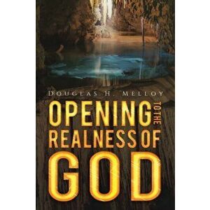 Opening to the Realness of God, Paperback - Douglas H. Melloy imagine