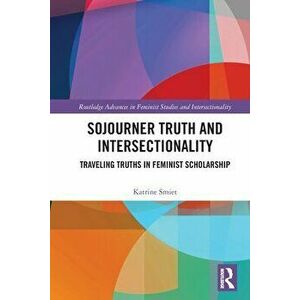 Sojourner Truth and Intersectionality. Traveling Truths in Feminist Scholarship, Paperback - *** imagine