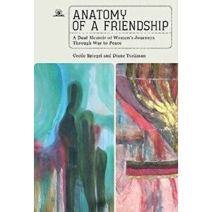 Anatomy of a Friendship. A Dual Memoir of Women's Journeys through War to Peace, Paperback - Diane Tuckman imagine